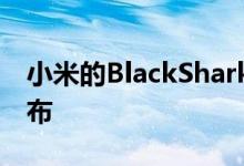 小米的BlackShark游戏手机视频泄漏明天发布