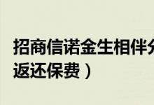 招商信诺金生相伴分红（金生相伴分红型是否返还保费）