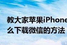 教大家苹果iPhone11手机怎么更新微信及怎么下载微信的方法