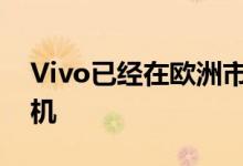 Vivo已经在欧洲市场市场推出了许多智能手机