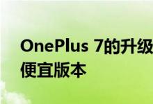 OnePlus 7的升级版和OnePlus 7 Pro的较便宜版本