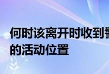 何时该离开时收到警报以及查看在地图上绘制的活动位置