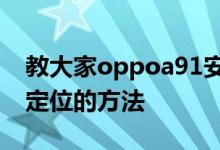 教大家oppoa91安卓系统的手机要怎么打开定位的方法