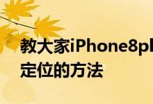 教大家iPhone8plus苹果系统手机怎么开启定位的方法