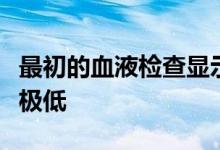 最初的血液检查显示碳酸氢盐水平升高钾含量极低