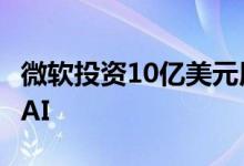 微软投资10亿美元用于超级计算技术的OpenAI