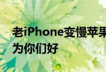 老iPhone变慢苹果说用算法让手机变慢那是为你们好