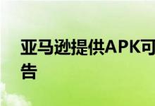 亚马逊提供APK可供下载更新将删除锁屏广告