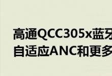 高通QCC305x蓝牙SoC系列推出了音频共享自适应ANC和更多TWS耳塞