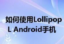 如何使用Lollipop 5.1.1操作系统更新Xperia L Android手机