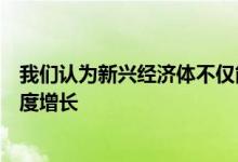 我们认为新兴经济体不仅能够以比传统业务快两到三倍的速度增长