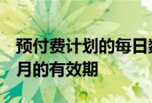 预付费计划的每日数据最高可达2GB包括3个月的有效期