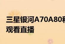 三星银河A70A80和A90将于今天启动在此处观看直播