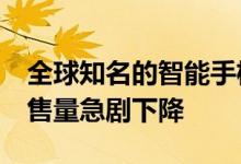 全球知名的智能手机制造商苹果的iPhone销售量急剧下降