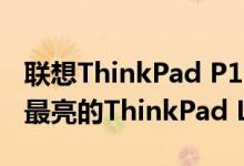 联想ThinkPad P15s的UHD面板是有史以来最亮的ThinkPad LCD屏幕