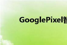 GooglePixel智能机更多细节流出