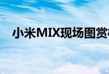 小米MIX现场图赏极致屏占比科技感十足