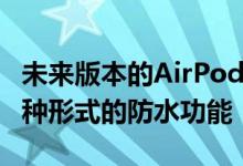 未来版本的AirPods经常需要的功能之一是某种形式的防水功能