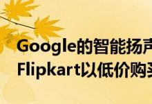 Google的智能扬声器可以通过在线购物网站Flipkart以低价购买