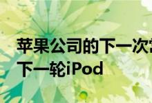 苹果公司的下一次常规活动通常是9月发布的下一轮iPod