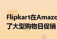 Flipkart在Amazon Prime Day促销中带来了大型购物日促销