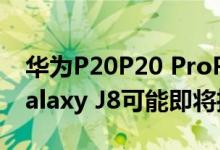 华为P20P20 ProP20 Lite功能和价格泄漏Galaxy J8可能即将推出