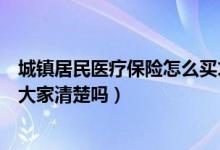 城镇居民医疗保险怎么买才划算（城镇居民医疗保险怎么买大家清楚吗）