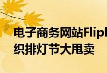 电子商务网站Flipkart将从10月14日开始组织排灯节大甩卖