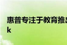 惠普专注于教育推出了5款新的Chromebook