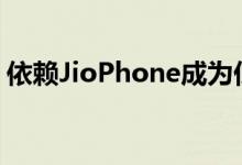 依赖JioPhone成为低预算手机制造商的头疼