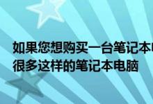 如果您想购买一台笔记本电脑而预算却很低那么市场上也有很多这样的笔记本电脑