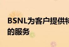 BSNL为客户提供特别优惠将免费获得一个月的服务