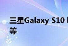 三星Galaxy S10 beta更新推出了错误修复等