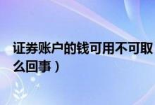 证券账户的钱可用不可取（股票账户里的钱可用不可取是怎么回事）