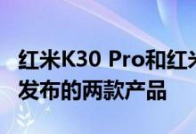 红米K30 Pro和红米K30智能手机是小米最近发布的两款产品