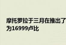 摩托罗拉于三月在推出了G5 Plus智能手机这款手机的售价为16999卢比