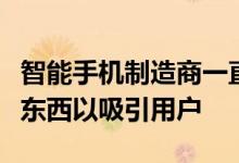 智能手机制造商一直在努力为其产品提供新的东西以吸引用户