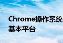 Chrome操作系统是ChromeWeb浏览器的基本平台