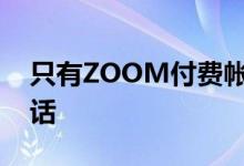 只有ZOOM付费帐户才能进行端到端加密通话