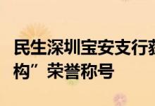 民生深圳宝安支行获宝安区“金融创新服务机构”荣誉称号