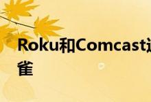 Roku和Comcast达成协议在Roku上搭载孔雀