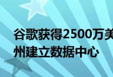 谷歌获得2500万美元的税收减免以在内华达州建立数据中心