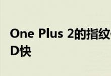 One Plus 2的指纹传感器比Apple的Touch ID快