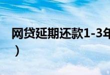 网贷延期还款1-3年（网贷延期一年什么意思）