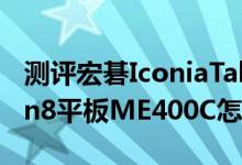 测评宏碁IconiaTab B1平板如何以及华硕Win8平板ME400C怎么样