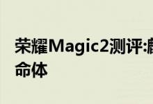 荣耀Magic2测评:麒麟980狂飙竟藏着智慧生命体