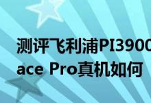 测评飞利浦PI3900平板电脑怎么样以及Surface Pro真机如何