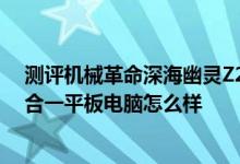 测评机械革命深海幽灵Z2 Air如何以及微软Surface Go二合一平板电脑怎么样