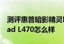 测评惠普暗影精灵III代Plus如何以及ThinkPad L470怎么样