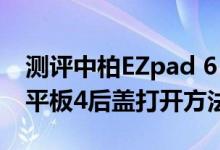 测评中柏EZpad 6 Plus平板怎么样以及小米平板4后盖打开方法